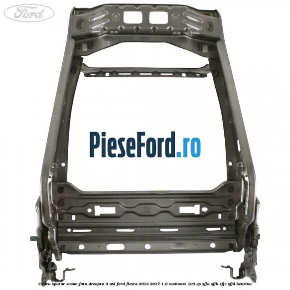 Cadru spatar scaun fata dreapta 3 usi Ford Fiesta 2013-2017 1.0 EcoBoost 100 cp SFJA, SFJB, SFJC, SFJD benzina
