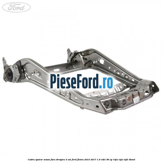 Cadru spatar scaun fata dreapta 3 usi Ford Fiesta 2013-2017 1.6 TDCi 95 cp T3JA, TZJA, TZJB diesel