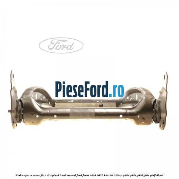 Cadru spatar scaun fata dreapta 4/5 usi manual Ford Focus 2004-2007 1.6 TDCi 109 cp G8DA, G8DB, G8DD, G8DE, G8DF diesel