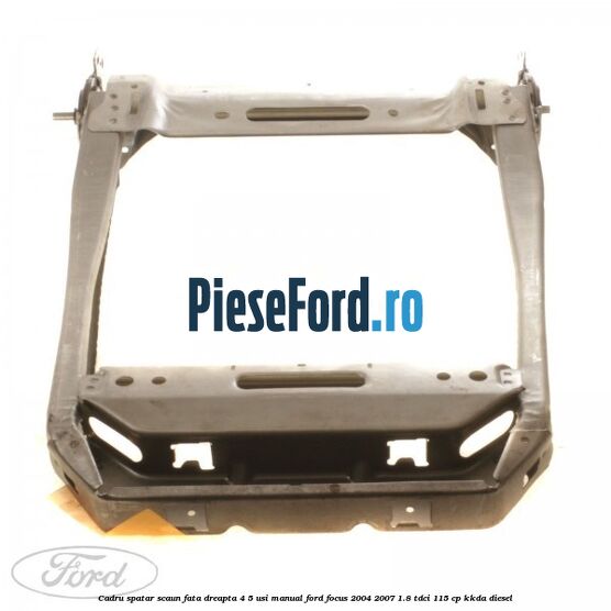 Cadru spatar scaun fata dreapta 4/5 usi manual Ford Focus 2004-2007 1.8 TDCi 115 cp KKDA diesel