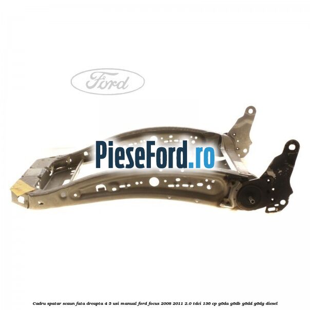 Cadru spatar scaun fata dreapta 4/5 usi manual Ford Focus 2008-2011 2.0 TDCi 136 cp G6DA, G6DB, G6DD, G6DG diesel