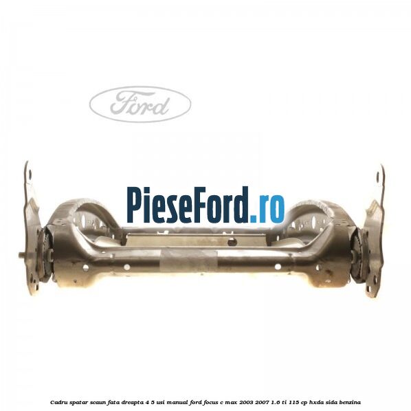 Cadru spatar scaun fata dreapta 4/5 usi manual Ford Focus C-Max 2003-2007 1.6 Ti 115 cp Cadru spatar scaun fata dreapta 4/5 usi manual Ford Focus C-Max 2003-2007 1.6 Ti 115 cp HXDA, SIDA benzina