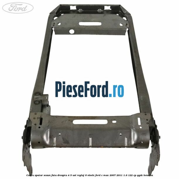 Cadru spatar scaun fata dreapta 4/5 usi reglaj 6 nivele Ford C-Max 2007-2011 1.8 122 cp QQDC benzina