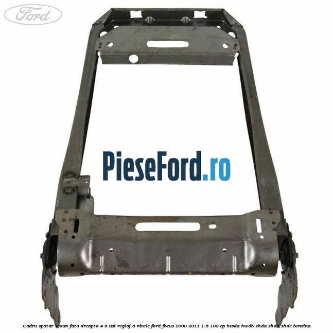 Cadru spatar scaun fata dreapta 4/5 usi reglaj 6 nivele Ford Focus 2008-2011 1.6 100 cp HWDA, HWDB, SHDA, SHDB, SHDC benzina