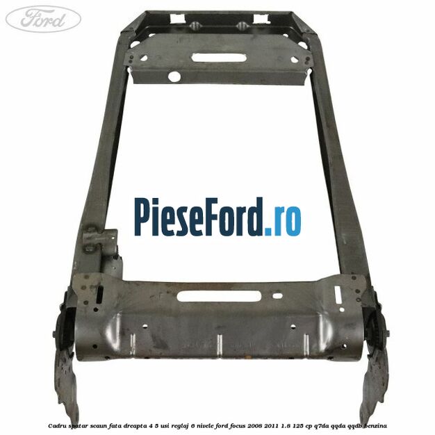 Cadru spatar scaun fata dreapta 4/5 usi reglaj 6 nivele Ford Focus 2008-2011 1.8 125 cp Q7DA, QQDA, QQDB benzina