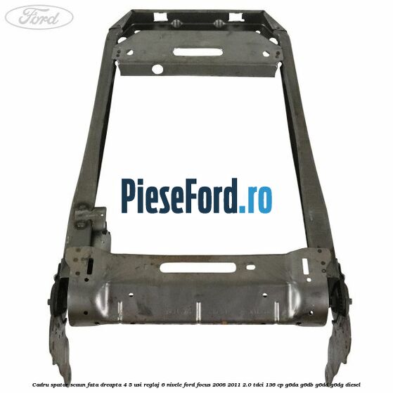 Cadru spatar scaun fata dreapta 4/5 usi reglaj 6 nivele Ford Focus 2008-2011 2.0 TDCi 136 cp G6DA, G6DB, G6DD, G6DG diesel