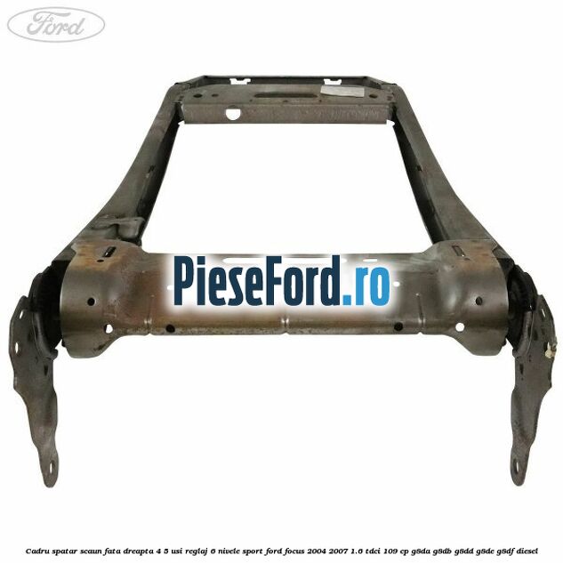 Cadru spatar scaun fata dreapta 4/5 usi reglaj 6 nivele Sport Ford Focus 2004-2007 1.6 TDCi 109 cp G8DA, G8DB, G8DD, G8DE, G8DF diesel
