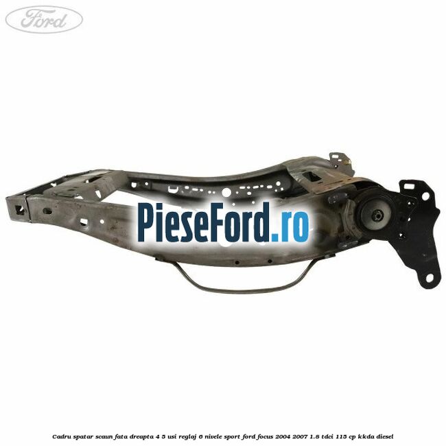 Cadru spatar scaun fata dreapta 4/5 usi reglaj 6 nivele Sport Ford Focus 2004-2007 1.8 TDCi 115 cp KKDA diesel