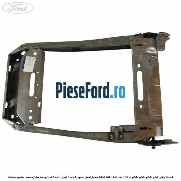 Cadru spatar scaun fata dreapta 4/5 usi reglaj 6 nivele Sport Ford Focus 2008-2011 1.6 TDCi 109 cp G8DA, G8DB, G8DD, G8DE, G8DF diesel