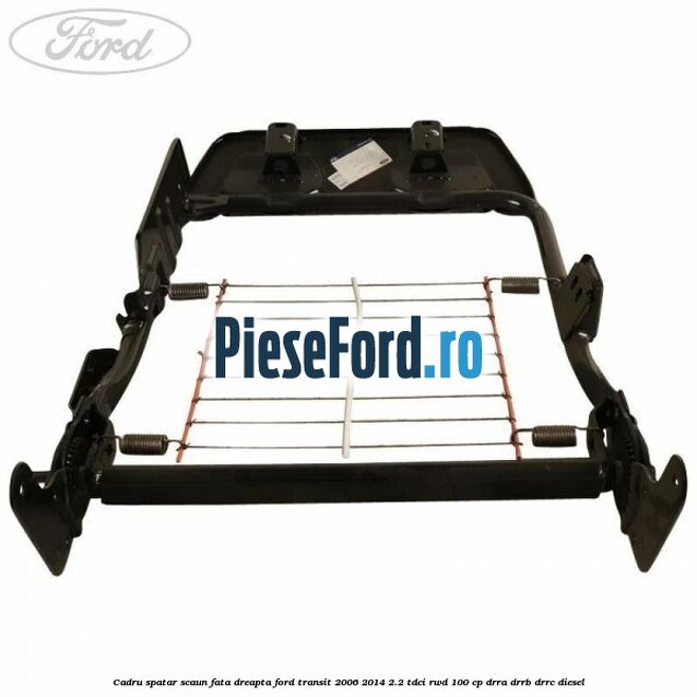 Cadru spatar scaun fata dreapta Ford Transit 2006-2014 2.2 TDCi RWD 100 cp DRRA, DRRB, DRRC diesel