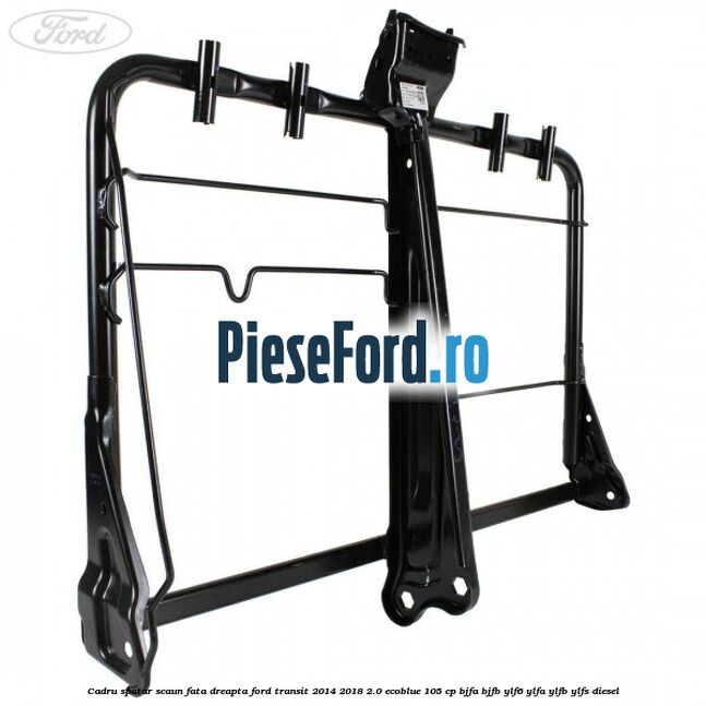 Cadru spatar scaun fata dreapta Ford Transit 2014-2018 2.0 EcoBlue 105 cp BJFA, BJFB, YLF6, YLFA, YLFB, YLFS diesel
