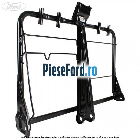 Cadru spatar scaun fata dreapta Ford Transit 2014-2018 2.0 EcoBlue 4x4 170 cp BLRA, YNR6, YNRA diesel