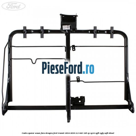 Cadru spatar scaun fata dreapta Ford Transit 2014-2018 2.2 TDCi 125 cp CY14, CYF5, CYFG, USF6 diesel