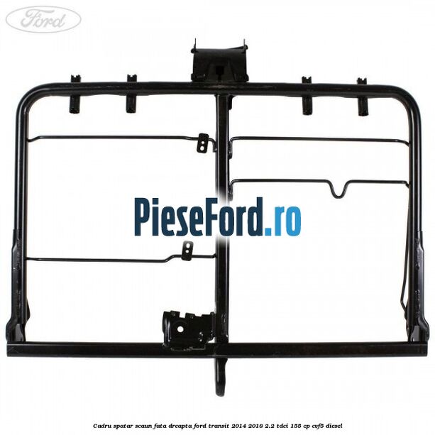 Cadru spatar scaun fata dreapta Ford Transit 2014-2018 2.2 TDCi 155 cp CVF5 diesel