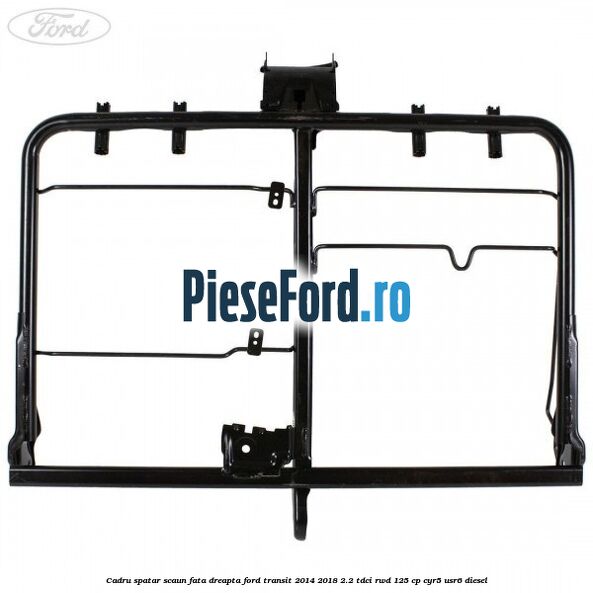 Cadru spatar scaun fata dreapta Ford Transit 2014-2018 2.2 TDCi RWD 125 cp CYR5, USR6 diesel