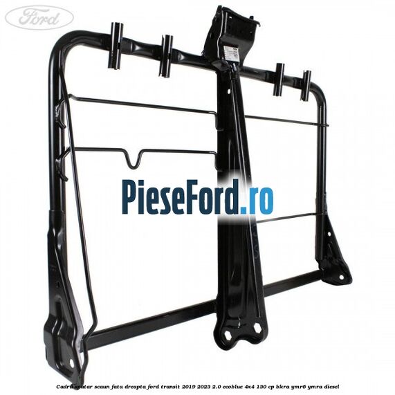 Cadru spatar scaun fata dreapta Ford Transit 2019-2023 2.0 EcoBlue 4x4 130 cp BKRA, YMR6, YMRA diesel