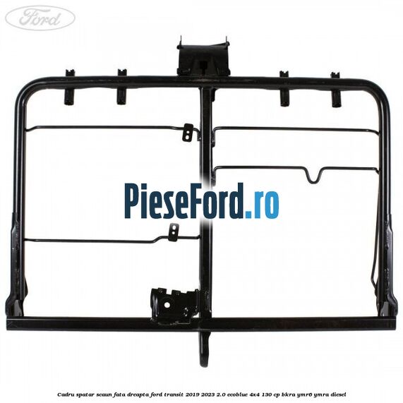 Cadru spatar scaun fata dreapta Ford Transit 2019-2023 2.0 EcoBlue 4x4 130 cp BKRA, YMR6, YMRA diesel