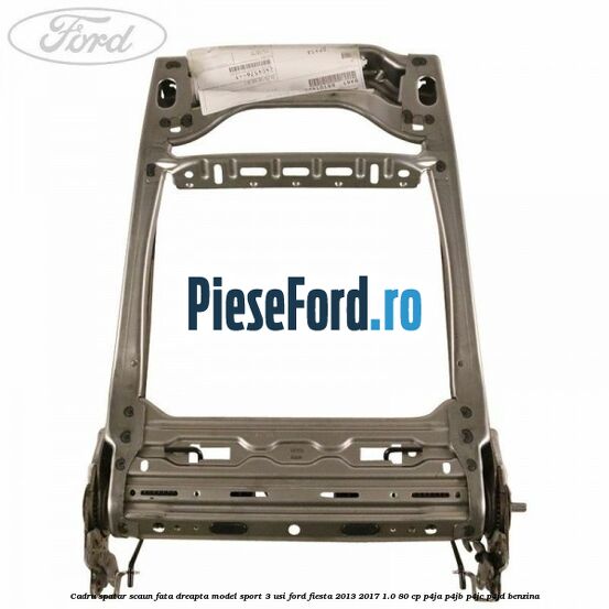 Cadru spatar scaun fata dreapta model sport 3 usi Ford Fiesta 2013-2017 1.0 80 cp P4JA, P4JB, P4JC, P4JD benzina