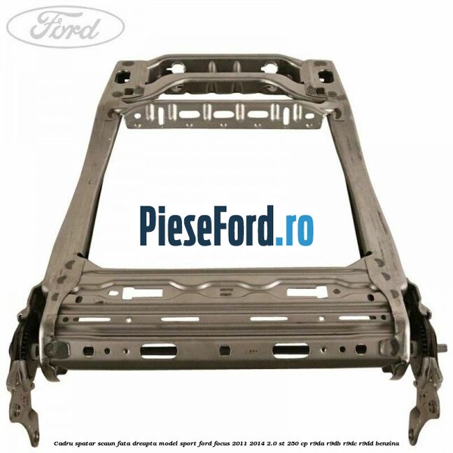Cadru spatar scaun fata dreapta model sport Ford Focus 2011-2014 2.0 ST 250 cp R9DA, R9DB, R9DC, R9DD benzina