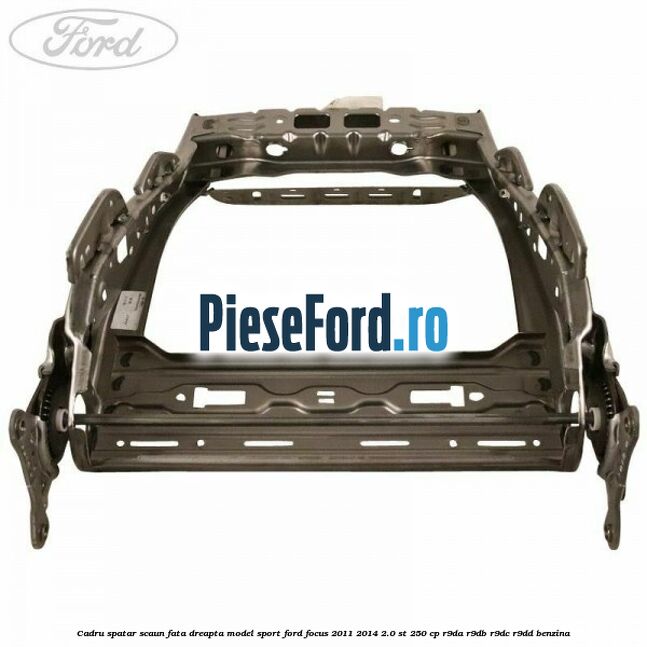 Cadru spatar scaun fata dreapta model sport Ford Focus 2011-2014 2.0 ST 250 cp R9DA, R9DB, R9DC, R9DD benzina