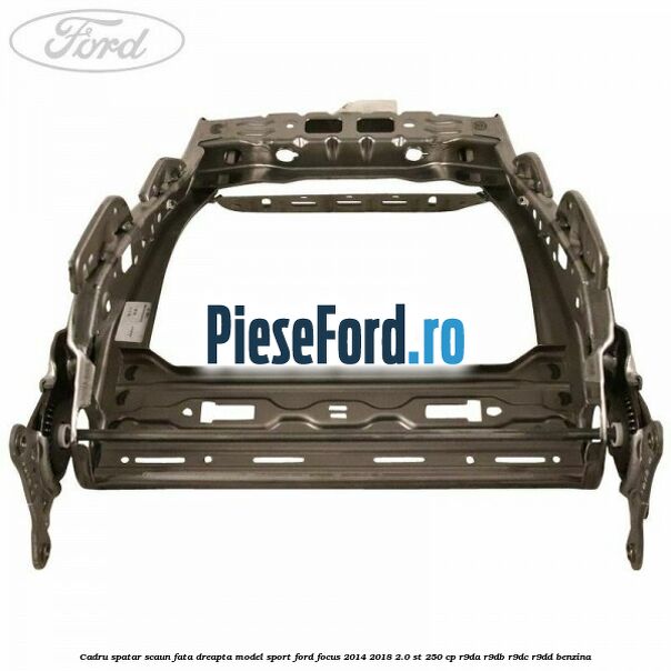 Cadru spatar scaun fata dreapta model sport Ford Focus 2014-2018 2.0 ST 250 cp R9DA, R9DB, R9DC, R9DD benzina