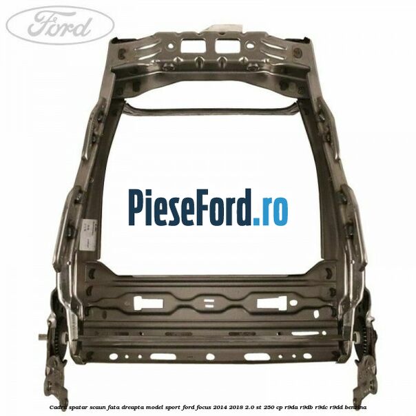 Cadru spatar scaun fata dreapta model sport Ford Focus 2014-2018 2.0 ST 250 cp R9DA, R9DB, R9DC, R9DD benzina
