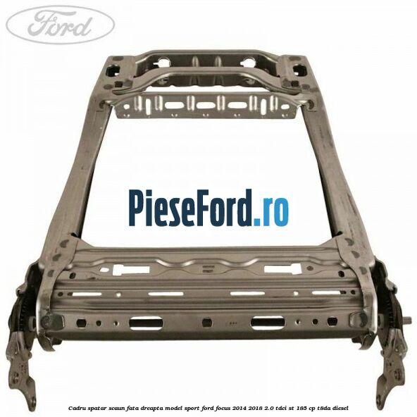 Cadru spatar scaun fata dreapta model sport Ford Focus 2014-2018 2.0 TDCi ST 185 cp T8DA diesel