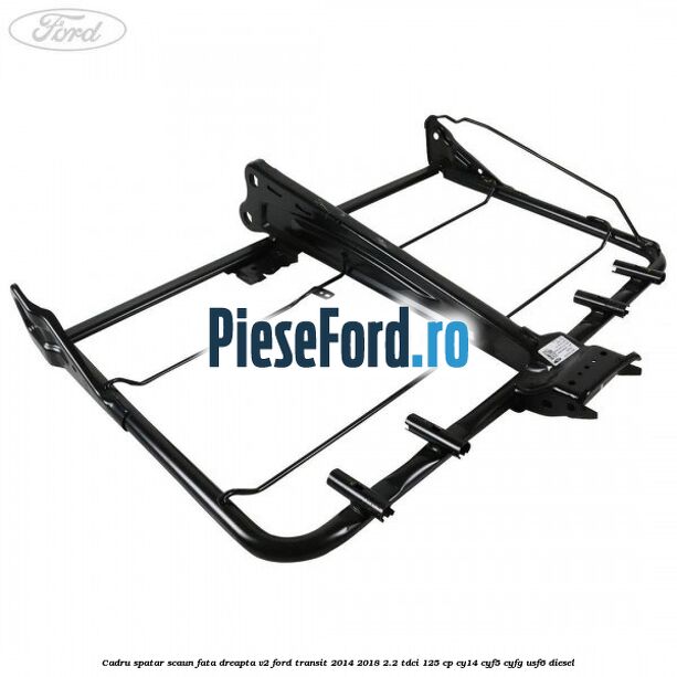 Cadru spatar scaun fata dreapta V2 Ford Transit 2014-2018 2.2 TDCi 125 cp Cadru spatar scaun fata dreapta V2 Ford Transit 2014-2018 2.2 TDCi 125 cp CY14, CYF5, CYFG, USF6 diesel