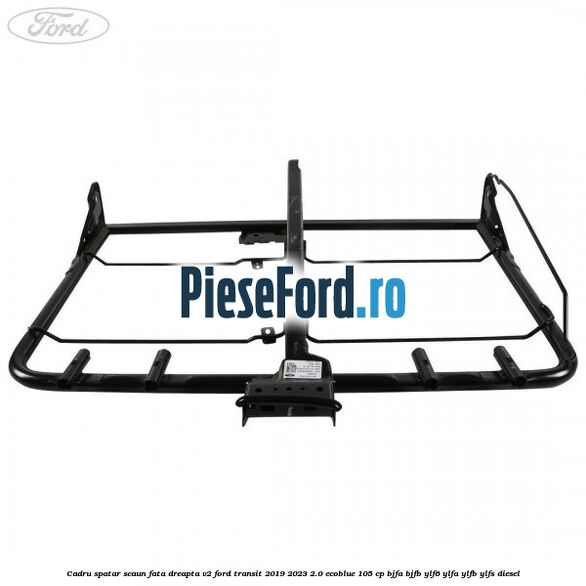 Cadru spatar scaun fata dreapta V2 Ford Transit 2019-2023 2.0 EcoBlue 105 cp BJFA, BJFB, YLF6, YLFA, YLFB, YLFS diesel