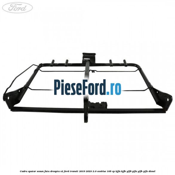 Cadru spatar scaun fata dreapta V2 Ford Transit 2019-2023 2.0 EcoBlue 105 cp BJFA, BJFB, YLF6, YLFA, YLFB, YLFS diesel