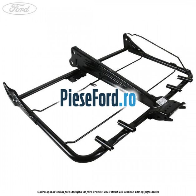 Cadru spatar scaun fata dreapta V2 Ford Transit 2019-2023 2.0 EcoBlue 150 cp P0FA diesel