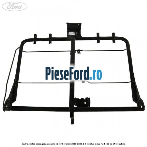 Cadru spatar scaun fata dreapta V2 Ford Transit 2019-2023 2.0 EcoBlue mHEV RWD 130 cp BKRB Hybrid