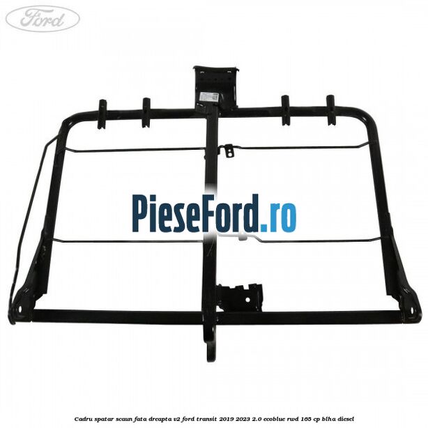 Cadru spatar scaun fata dreapta V2 Ford Transit 2019-2023 2.0 EcoBlue RWD 165 cp BLHA diesel