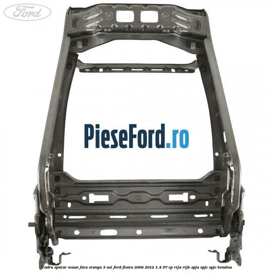 Cadru spatar scaun fata stanga 3 usi Ford Fiesta 2008-2012 1.4 97 cp