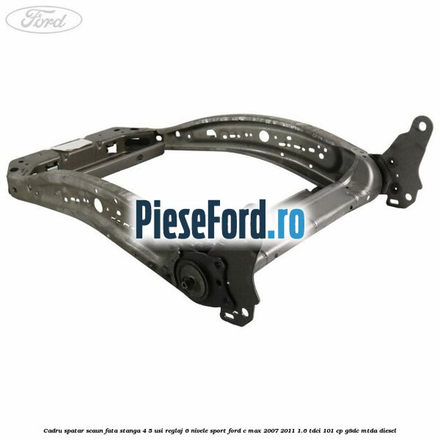 Cadru spatar scaun fata stanga 4/5 usi reglaj 6 nivele Sport Ford C-Max 2007-2011 1.6 TDCi 101 cp G8DC, MTDA diesel