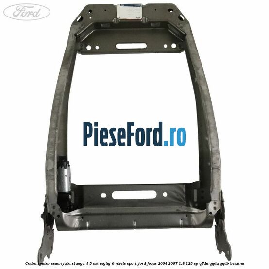Cadru spatar scaun fata stanga 4/5 usi reglaj 6 nivele Sport Ford Focus 2004-2007 1.8 125 cp Q7DA, QQDA, QQDB benzina