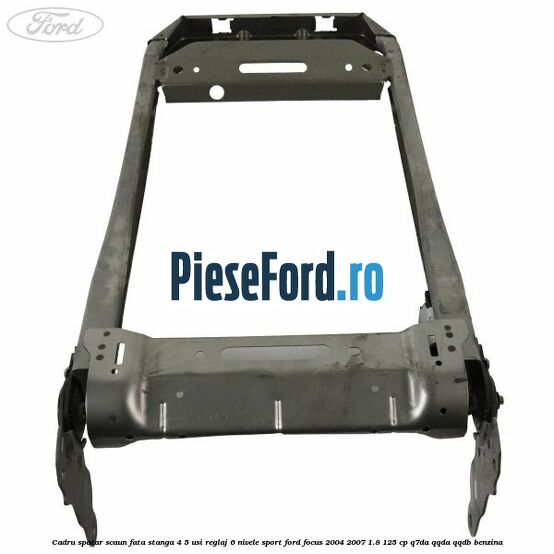 Cadru spatar scaun fata stanga 4/5 usi reglaj 6 nivele Sport Ford Focus 2004-2007 1.8 125 cp Q7DA, QQDA, QQDB benzina