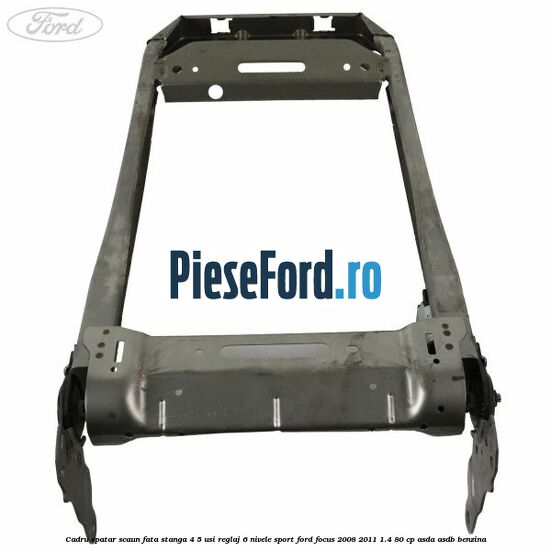 Cadru spatar scaun fata stanga 4/5 usi reglaj 6 nivele Sport Ford Focus 2008-2011 1.4 80 cp ASDA, ASDB benzina