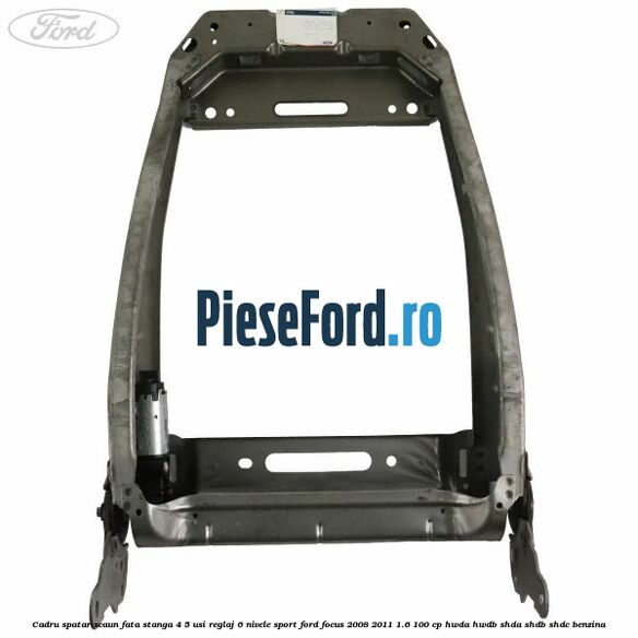 Cadru spatar scaun fata stanga 4/5 usi reglaj 6 nivele Sport Ford Focus 2008-2011 1.6 100 cp HWDA, HWDB, SHDA, SHDB, SHDC benzina