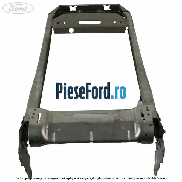 Cadru spatar scaun fata stanga 4/5 usi reglaj 6 nivele Sport Ford Focus 2008-2011 1.6 Ti 115 cp Cadru spatar scaun fata stanga 4/5 usi reglaj 6 nivele Sport Ford Focus 2008-2011 1.6 Ti 115 cp HXDA, HXDB, SIDA benzina