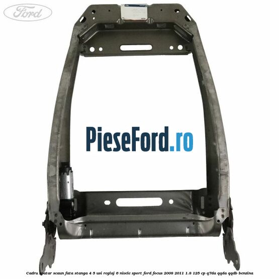 Cadru spatar scaun fata stanga 4/5 usi reglaj 6 nivele Sport Ford Focus 2008-2011 1.8 125 cp Q7DA, QQDA, QQDB benzina