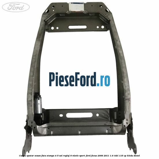 Cadru spatar scaun fata stanga 4/5 usi reglaj 6 nivele Sport Ford Focus 2008-2011 1.8 TDCi 115 cp KKDA diesel