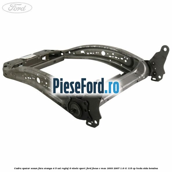 Cadru spatar scaun fata stanga 4/5 usi reglaj 6 nivele Sport Ford Focus C-Max 2003-2007 1.6 Ti 115 cp HXDA, SIDA benzina