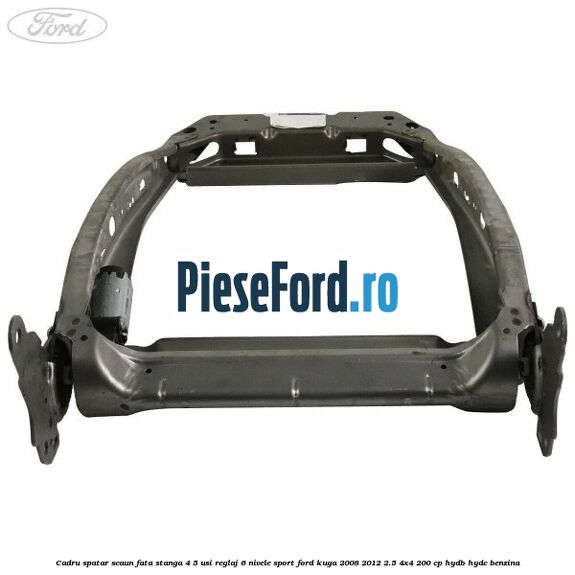 Cadru spatar scaun fata stanga 4/5 usi reglaj 6 nivele Sport Ford Kuga 2008-2012 2.5 4x4 200 cp Cadru spatar scaun fata stanga 4/5 usi reglaj 6 nivele Sport Ford Kuga 2008-2012 2.5 4x4 200 cp HYDB, HYDC benzina