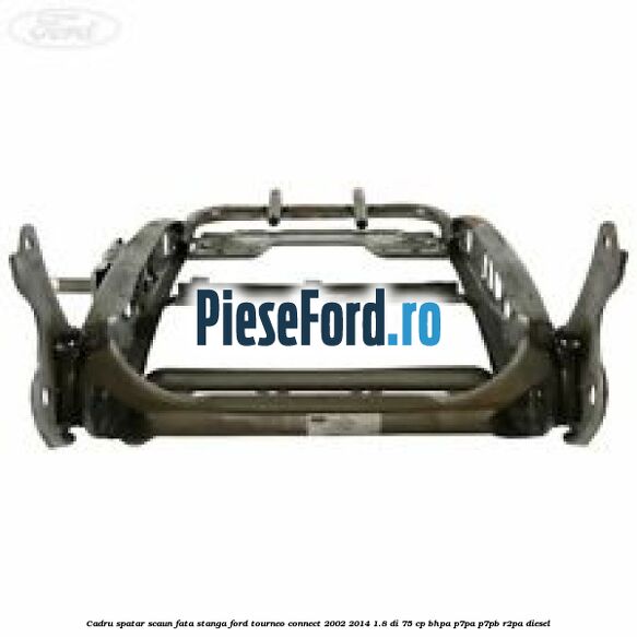 Cadru spatar scaun fata stanga Ford Tourneo Connect 2002-2014 1.8 Di 75 cp BHPA, P7PA, P7PB, R2PA diesel