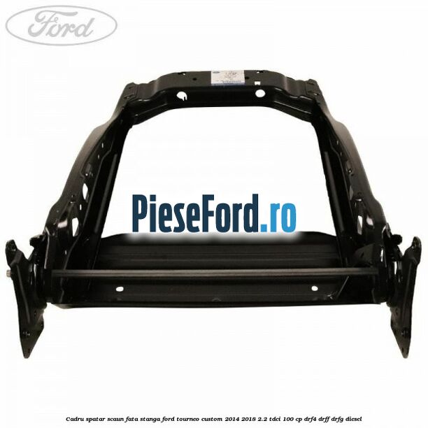 Cadru spatar scaun fata stanga Ford Tourneo Custom 2014-2018 2.2 TDCi 100 cp DRF4, DRFF, DRFG diesel
