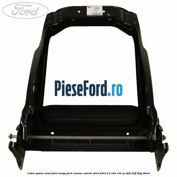 Cadru spatar scaun fata stanga Ford Tourneo Custom 2014-2018 2.2 TDCi 100 cp DRF4, DRFF, DRFG diesel
