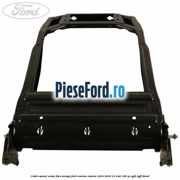 Cadru spatar scaun fata stanga Ford Tourneo Custom 2014-2018 2.2 TDCi 125 cp CYF4, CYFF diesel