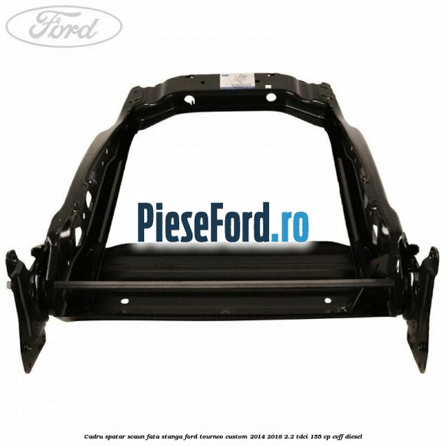 Cadru spatar scaun fata stanga Ford Tourneo Custom 2014-2018 2.2 TDCi 155 cp CVFF diesel