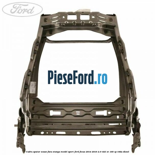 Cadru spatar scaun fata stanga model sport Ford Focus 2014-2018 2.0 TDCi ST 185 cp T8DA diesel